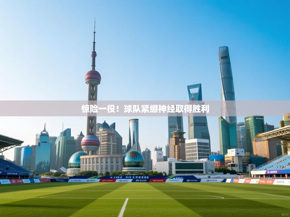 惊险一役！球队紧绷神经取得胜利