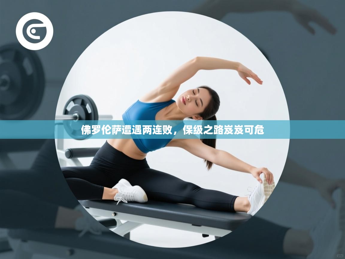 佛罗伦萨遭遇两连败，保级之路岌岌可危