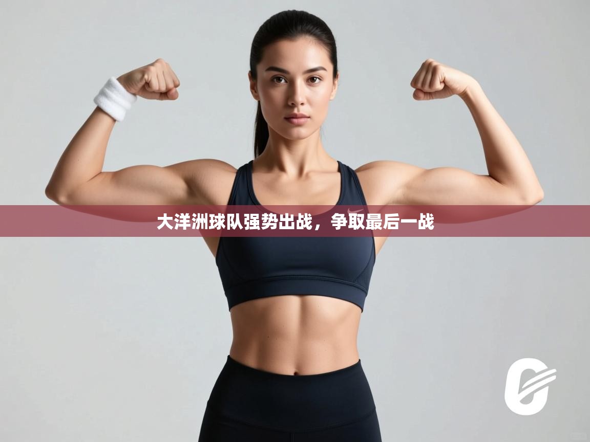 大洋洲球队强势出战，争取最后一战