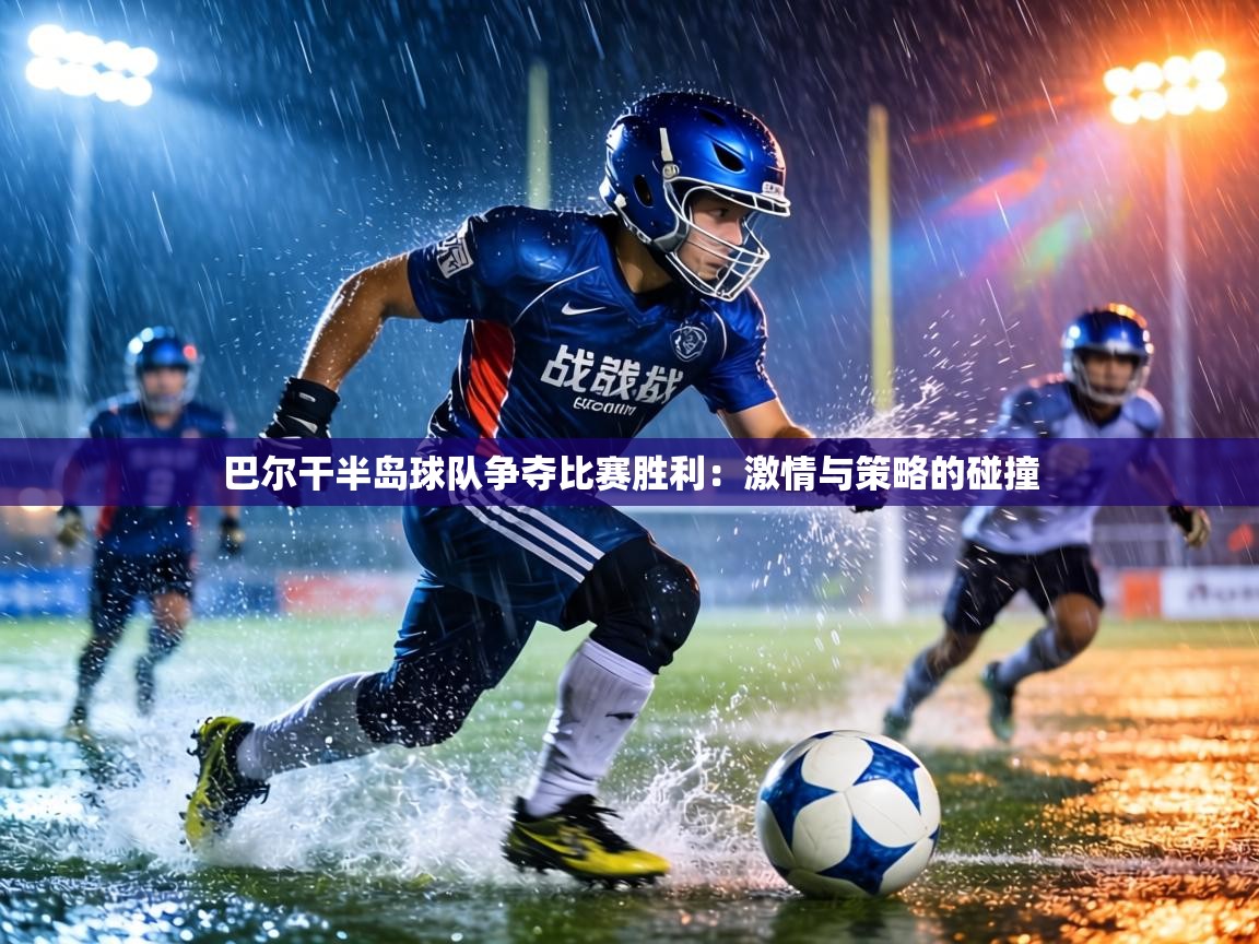 巴尔干半岛球队争夺比赛胜利：激情与策略的碰撞