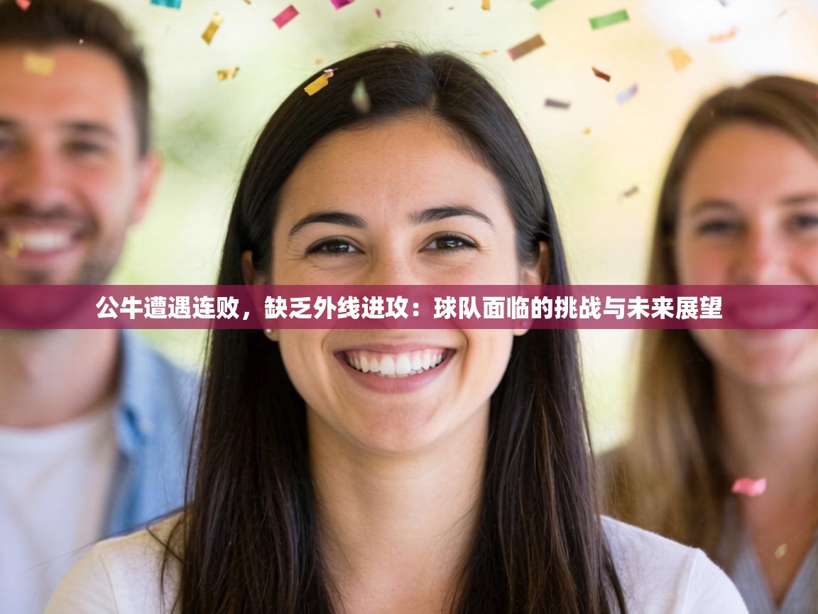 公牛遭遇连败，缺乏外线进攻：球队面临的挑战与未来展望